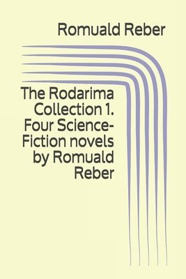 The Rodarima Collection 1. Four Science-Fiction novels by Romuald Reber 1