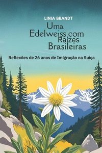 bokomslag Uma Edelweiss com Raízes Brasileiras: Reflexões de 26 anos de Imigração na Suíça