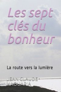 bokomslag Les sept clés du bonheur: La route vers la lumière