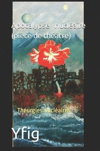bokomslag Apocalypse nucléaire (pièce de théâtre): Théurgies nucléaires