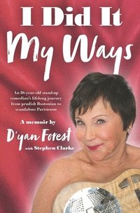 bokomslag I Did It My Ways: An 86-year-old stand-up comedian's lifelong journey from prudish Bostonian to scandalous Parisienne, and beyond...