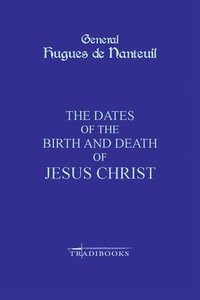 bokomslag The Dates of the Birth and Death of Jesus Christ