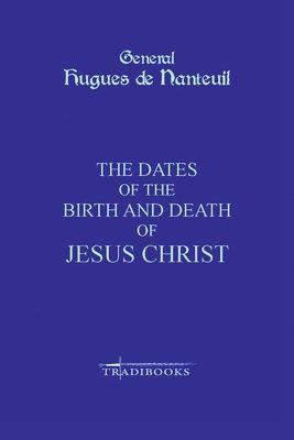 The Dates of the Birth and Death of Jesus Christ 1