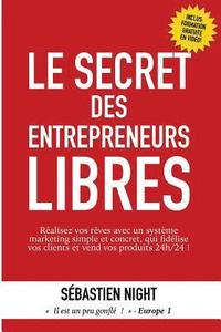 bokomslag Le Secret des Entrepreneurs Libres: Réalisez vos rêves et devenez un Entrepreneur Libre, avec un système marketing simple, testé et éprouvé, qui fidél