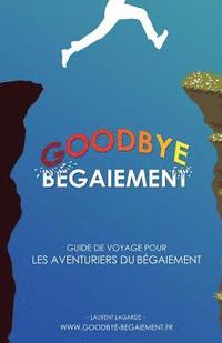 bokomslag Goodbye Bégaiement !: Petit Guide de Voyage Pour Les Aventuriers Du Bégaiement