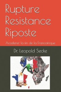 bokomslag Rupture Resistance Riposte: Accelerer la fin de la Francafrique