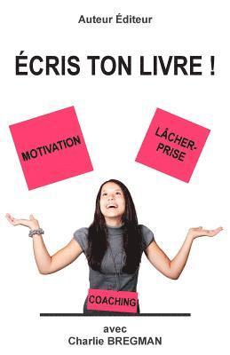 bokomslag Ecris ton livre: Comment mener un projet d'ecriture grace a la motivation et au lacher-prise