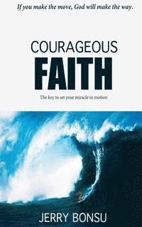 bokomslag Courageous Faith: The key to set your miracle in motion.