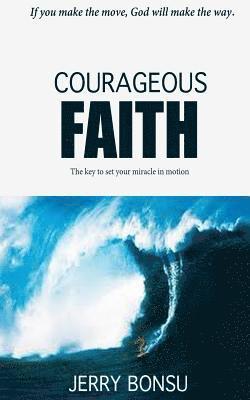 bokomslag Courageous Faith: The key to set your miracle in motion.