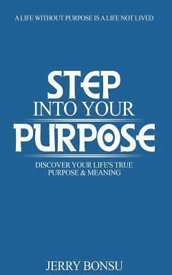 bokomslag Step Into Your Purpose: Discover Your Life's True Purpose & Meaning