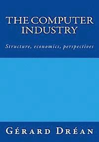 bokomslag The computer industry: Structure, economics, perspectives