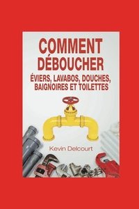 bokomslag Comment deboucher evier, lavabo, douche, baignoire, WC.: comme un vrai pro