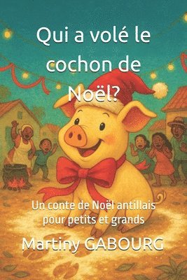 Qui a volé le cochon de Noël?: Un conte de Noël antillais pour petits et grands
