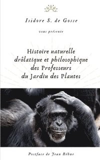 bokomslag Histoire naturelle, drolatique et philosophique des Professeurs du Jardin des Plantes