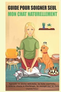 bokomslag Guide pour soigner SEUL mon chat NATURELLEMENT: Apprendre les plantes médicinales, les huiles essentielles, la médecine chinoise, la lithothérapie, le