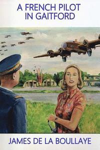 bokomslag A French Pilot in Gaitford: The frustrated love of a mysterious Englishwoman and a French heavy bomber pilot from the Gaitford airbase in England