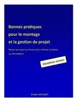 bokomslag Bonnes pratiques pour le montage et la gestion de projet - DEUXIÈME VERSION: Réussir son projet au niveau local, national, européen ou international