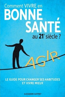 bokomslag Comment vivre en bonne santé au 21e siècle ?: La Méthode des 5 piliers: Alimentation Saine, Activité Physique Adaptée, Relaxation Anti Stress, Épanoui