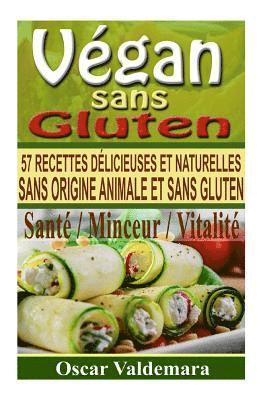 bokomslag Vegan sans Gluten: 57 recettes de petits déjeuners, déjeuners, dîners et desserts délicieux et naturels, sans origine animale et sans gluten