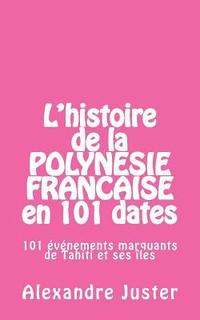bokomslag L'histoire de la Polynésie française en 101 dates: 101 événements marquants qui ont fait l'histoire de Tahiti et ses îles