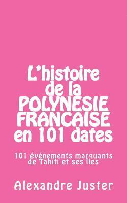 bokomslag L'histoire de la Polynésie française en 101 dates: 101 événements marquants qui ont fait l'histoire de Tahiti et ses îles