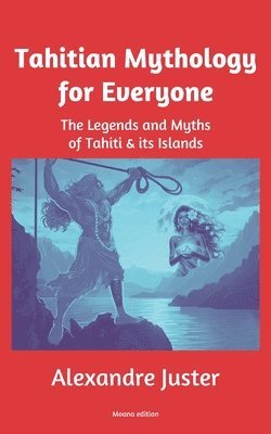 bokomslag Tahitian Mythology for Everyone: The Legends and Myths of Tahiti & its Islands