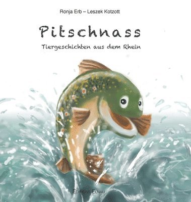 Pitschnass: Tiergeschichten aus dem Rhein 1