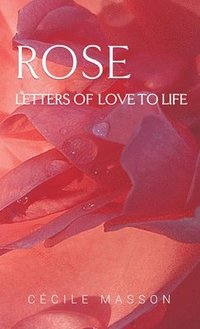 bokomslag Rose, letter of love to life