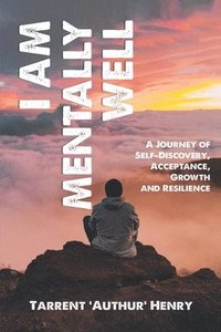 bokomslag I Am Mentally Well - A Journey of Self-Discovery, Acceptance, Growth and Resilience