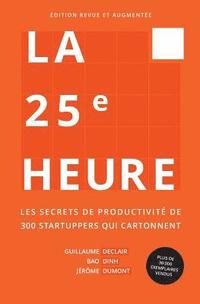 bokomslag La 25ème Heure: Les Secrets de Productivité de 300 Startuppers Qui Cartonnent