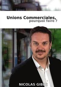 bokomslag Unions Commerciales, Pourquoi faire ?