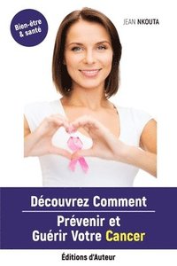 bokomslag Decouvrez Comment Prevenir Et Guerir Votre Cancer