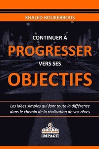 bokomslag Continuer À Progresser Vers Ses Objectifs: Les idées simples qui font toute la différence dans le chemin de la réalisation de vos rêves