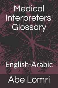 bokomslag Medical Interpreters' Glossary: English-Arabic