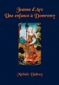 bokomslag Jeanne d'Arc Une Enfance a Domremy
