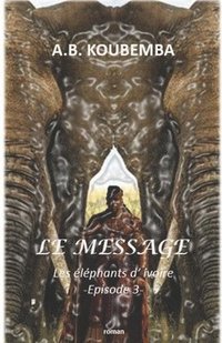 bokomslag Le Message: Les Eléphants d'Ivoire - Episode 3