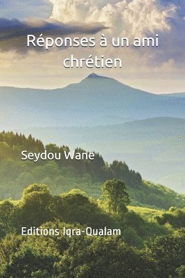 Réponses à un ami chrétien: Qu'apporte de nouveau le Coran par rapport à la Bible 1