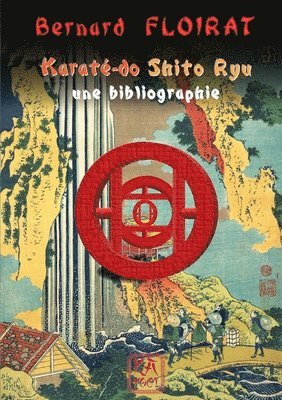 Bernard Floirat, bernard FLOIRAT - Karaté-do Shito Ryu - une bibliographie, Häftad