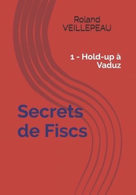 Secrets de Fiscs: 1 - Hold-up à Vaduz 1