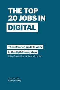 bokomslag The Top 20 Jobs in Digital: The reference guide to work in the digital ecosystem