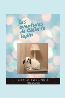 bokomslag Les aventures de Câlin le lapin et les émotions ensemble: Expliquer les émotions aux enfants, lire des aventures en famille, découvrir un incroyable l