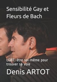 bokomslag Sensibilité Gay et Fleurs de Bach: LGBT: être soi-même pour trouver sa voie