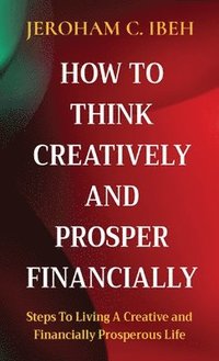 bokomslag How to Think Creatively and Prosper Financially