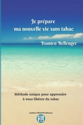 bokomslag Je prépare ma nouvelle vie sans tabac: Méthode unique pour vous apprendre à vous libérer du tabac