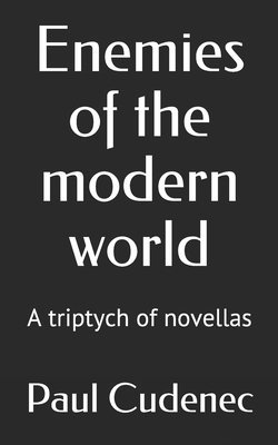 Enemies of the modern world: A triptych of novellas 1