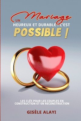 Un Mariage Heureux et Durable: c'est possible !: Les clés pour les couples en construction et en reconstruction 1