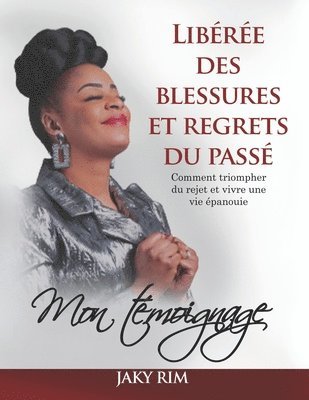 Jaky Rim - Libérée Des Blessures Et Regrets Du Passé: Comment triompher du rejet et vivre une vie épanouie: mon témoignage, Häftad