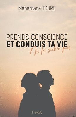 bokomslag Prends conscience et conduis ta vie, ne la subie pas