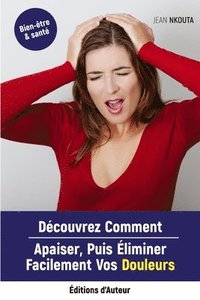 bokomslag Découvrez Comment Apaiser, Puis Eliminer Facilement Vos Douleurs