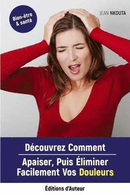 bokomslag Découvrez Comment Apaiser, Puis Eliminer Facilement Vos Douleurs